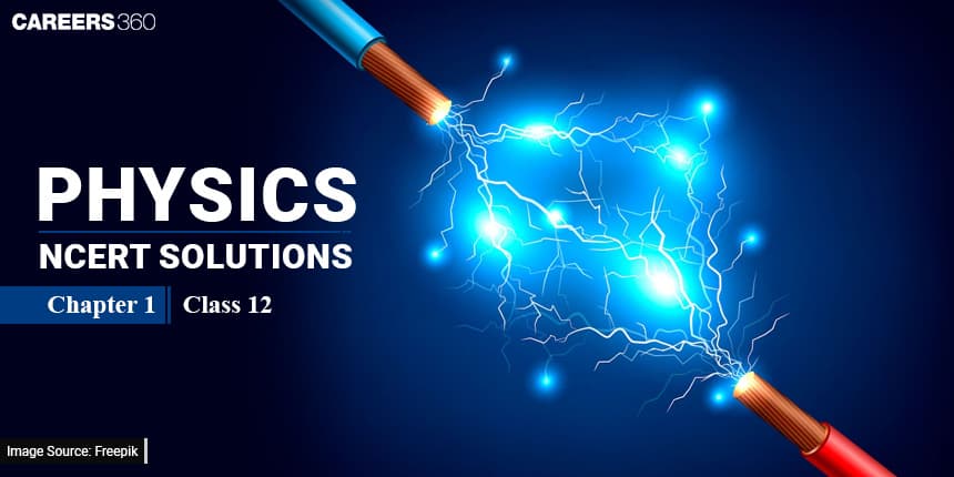 NCERT Solutions for Class 12 Physics Chapter 1 - Electric Charges and Fields