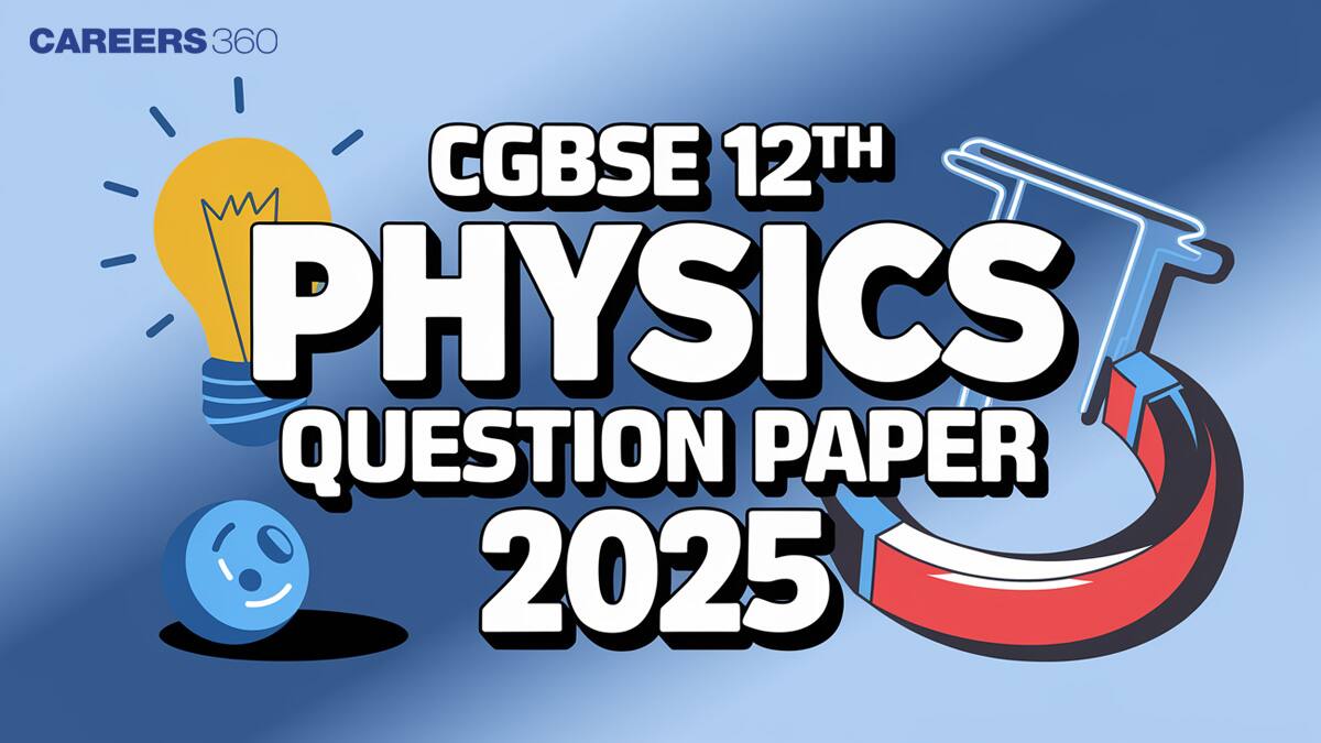 CGBSE 12th Physics Question Papers 2025 (11 March): Download Solution, Answer Key, Exam Review