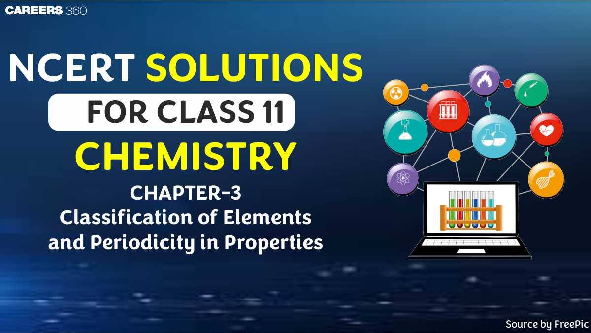 NCERT Solutions for Class 11 Chemistry Chapter 3 - Classification of Elements and Periodicity in Properties