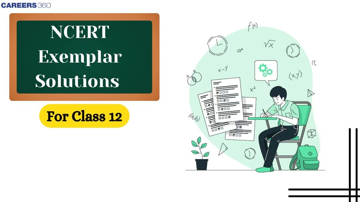 NCERT Exemplar Class 12 Solutions - Subject Wise Problems with Solutions