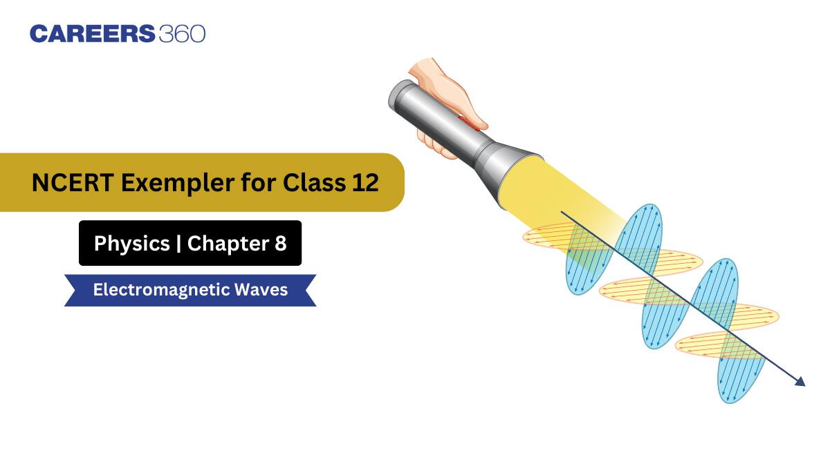 NCERT Exemplar Class 12 Physics Solutions Chapter 8 Electromagnetic Waves