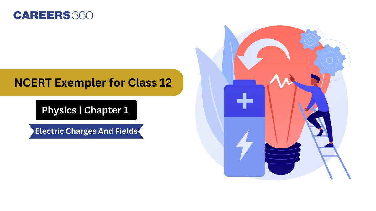 NCERT Exemplar Class 12 Physics Solutions Chapter 1  Electric Charges and Fields